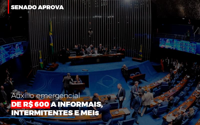 senado-aprova-auxilio-emergencial-de-600 - Senado aprova auxílio emergencial de R$ 600 a informais, intermitentes e MEIs